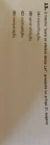 15. 0 trecho "para os efeitos desta Lei", presente no artigo 20 sugere:
(A)especificação.
(B)generalização.
(C)contradição.
(D)comparação.