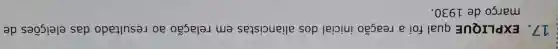 17 . EXPLIQUE qual foi a reação inicial dos aliancistas em relação ao resultado das eleições de
março de 1930.