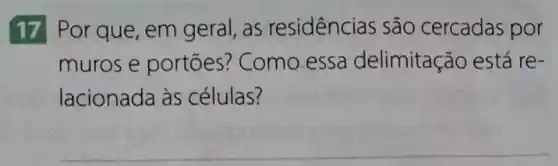 17 Por que , em geral, as residências são cercadas por
muros e portões? Como essa delimitação está re-
lacionada às células?