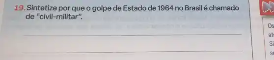 19.Sintetize por que o golpe de Estado de 1964 no Brasil é chamado
de "civil-militar".
__