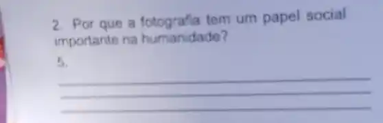 2. Por que a tem um papel social
importante na humanidade?
5.
__