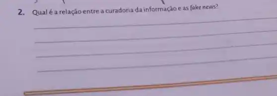 2 - Qualé a relação entre a curadoria da informação e as fake news?
__