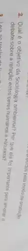 2. Qualéo objetivo da Sociologia ambiental? Por que ela foi importante para ampliar o
debate sobre a relação entre seres humanos e natureza?