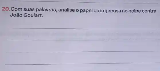 20.Com suas palavras , analise o papel da imprensa no golpe contra
João Goulart.