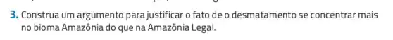 3. Construa um argumento para justificar o fato de o desmatamento se concentrar mais
no bioma Amazônia do que na Amazônia Legal.