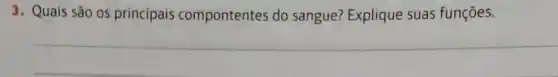 3. Quais são os principais compontentes do sangue? Explique suas funçōes.