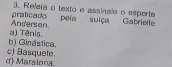 3. Releia o texto e assinale o esporte
praticado pela sulça Gabrielle
Andersen.
a) Tênis.
b) Ginástica.
c) Basquete.
d)Maratona.