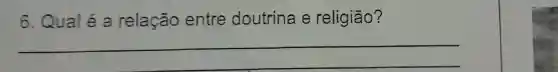 6. Qual é a relação entre doutrina e religião?
__