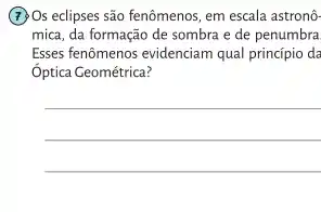 (7) Os eclipses são fenômenos em escala astronô-
mica, da formação de sombra e de penumbra
Esses fenômenos evidenciam qual princípio da
Óptica Geométrica?
__