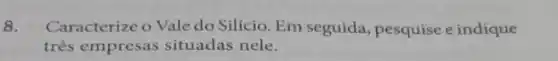 8. Caracterize o Vale do Silício. Em seguida pesquise e indique
três empresas situadas nele.