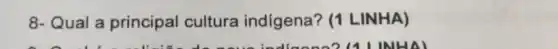 8- Qual a principal cultura indígena? (1 LINHA)