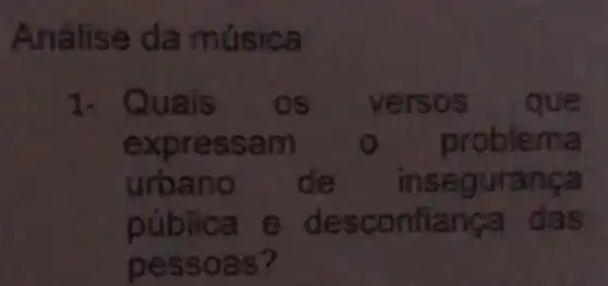 Análise da música
1. Quais . OS versos . que
expressam	problema
urbano de insegurança
pública e desconfiança das
pessoas?