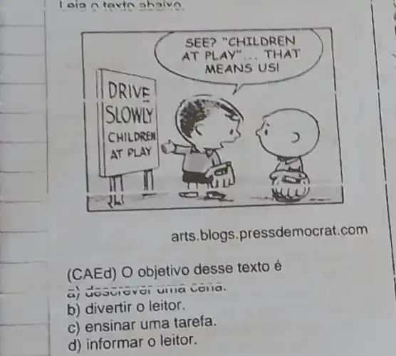 arts.blogs pressdemocrat.com
(CAEd) O objetivo desse texto é
Loila.
b) divertir o leitor.
c) ensinar uma tarefa.
d) informar o leitor.