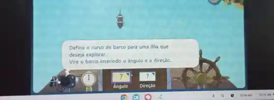 Defina o curso do barco para uma ilha que
deseja explorar.
Vire o barco inserindo o ângulo e a direção.