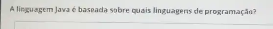 A linguagem Java é baseada sobre quais linguagens de programação?