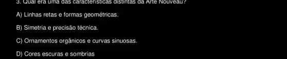 A) Linhas retas e formas geométricas
técnica
C) Ornamentos orgânicos e curvas sinuosas
D) Cores escuras e sombrias