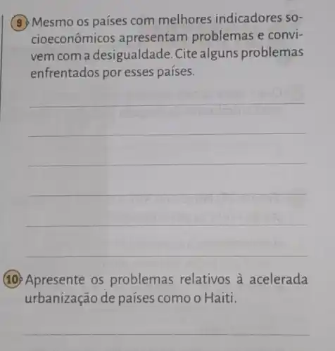 Mesmo os países com melhores indicadores so-
cioeconômi cos apresentam problemas e convi-
vem com a desigualda de. Cite alguns problemas
enfrentados por esses países.
__
(10) Apresente os problemas relativos à acelerada
urbanização de países como o Haiti.