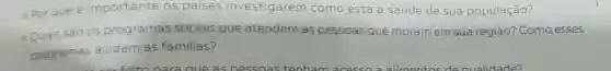 - Por que e importante os paises investigarem como está a saúde de sua população?
Quais sào 05 programas sociais que atendem as pessoas que moram em sua região? Como esses
programas ajudam as familias?