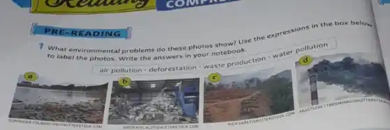 PRE-READING
7 What environmental problems do these photos show? Use the expressions in the box below, to label the photos. Write the answers in your notebook.
air pollution - deforestation - waste production - water pollution
(a)
b
c
d