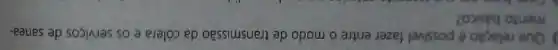 ) Que relação é possivel fazer entre o modo de transmissão da cólera e os serviços de sanea-
mento basico?