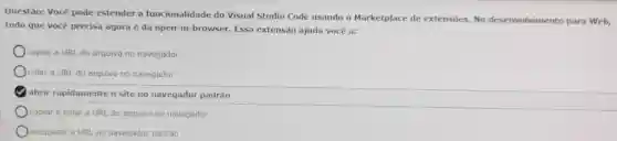 Questáo:Você pode estender a funcionalidade do Visual Studio Code usando o Marketplace de extensóes . No desenvolvimento para Web,
tudo que você precisa agora é da open-in-browse . Essa extensão ajuda você a:
copiar a URL do arquivo no navegador
colar a URL do arquivo no navegador
abrir rapidamente o site no navegador padrāo
copiar e colar a URL do arquivo no navegador
recuperar a URL no navegador padrão