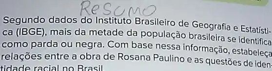 Segundo dados do Instituto Brasileiro de Geografia e Estatísti-
ca (IBGE)
mais da metade da população brasileira se identifica
como parda ou negra Com base nessa informação, estabeleca
relações entre a obra de Rosana Paulino e as questốes de iden
tidade racial no Brasil