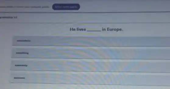 senda definir o Chrome como navegador padrào
gramatica 1/3
He lives __ in Europe.
somewhere
something
somebody
someone
Definir como padrilo