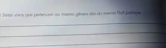 Seres vivos que pertencem ao mesmo gênero são do mesmo filo? Justifique.
__