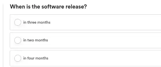 When is the software release?
in three months
in two months
in four months