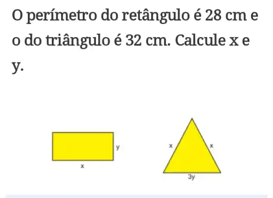 0 perímetro do retângulo é 28 cm e
do triângulo é 32 cm . Calcule x e
ý.
square