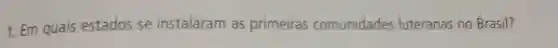 1. Em quais estados se instalaram as primeiras comunidades luteranas no Brasil?