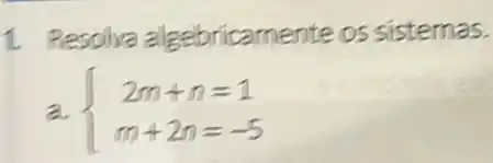 1. Resolva algebricamente os sistemas.
a  ) 2m+n=1 m+2n=-5