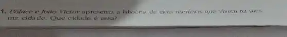 1. Volace e Joao Victor apresenta a história de dois meninos que vivem na mes-
ma cidade. Que cidade é essa?