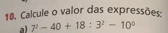 10. Calcule O valor das expressões:
7^2-40+18:3^2-10^circ