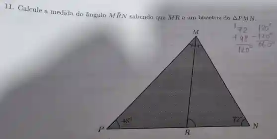 11. Calcule a medida do ângulo
Mhat (R)N sabendo que overline (MR) é um bissetriz do Delta PMN