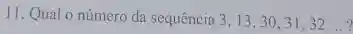 11, Qual o número da sequência 3, 13 , 30,31,32
__
