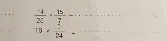 __
(14)/(25)times (15)/(7)=... 
16times (5)/(24)=
__
__