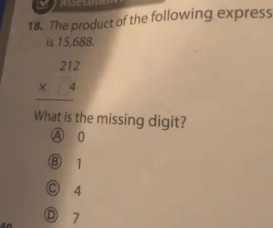 18. The product of the following express
is 15,688.
What is the missing digit?
(A) 0
B 1
C 4
D 7