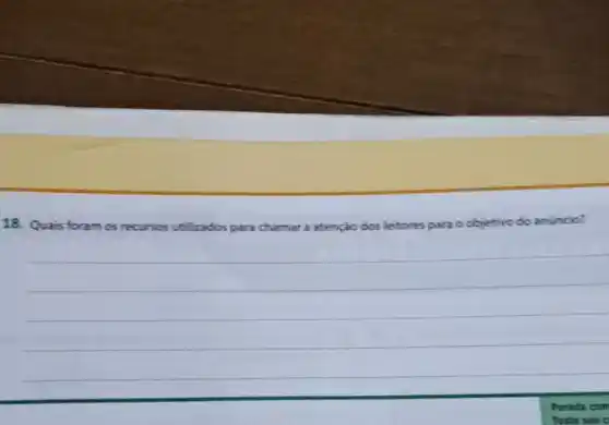 18. Quais foram os recursos utilizados para chamara atençao dos leitores para o objetivo do anuncio?
Parada cam
Teste seu c