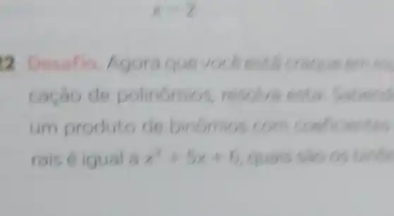 2 Desafio Agora que voce estácraque em
cacao de polinómios resolve esta Sabend
um produto de binomios com coeficientes
rais é igual a x^2+5x+6 quais salo os binon