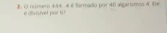 2. O numero 444.46 formade por 40 algarismos 4. Ele
e divisivel por