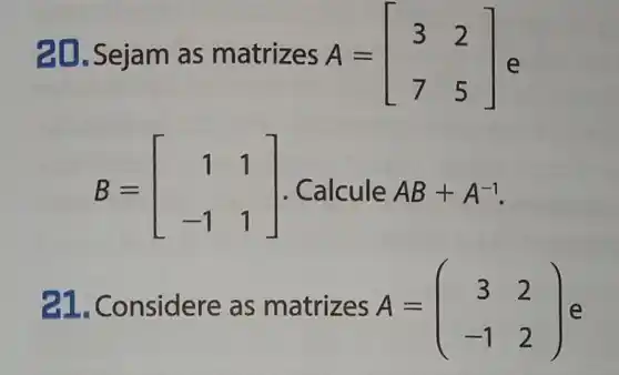 20. Sejam as matrizes A = A=[} 3&2 7&5 ] e
B=[} 1&1 -1&1
21. Considere as matrizes A=(} 3&2 -1&2 )