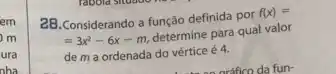 2B. Considerando a função definida por
f(x)=
=3x^2-6x-m
determine para qual valor
dem a ordenada do vértice acute (e)4.