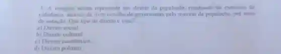 3. A imagem acima representa um direito da população resultando no exercicio da
cidadania, através da livre escolha de governantes pela maioria da população por meio
de votação. Que tipo de direito é esse?
a) Direito social.
b) Direito cultural.
c) Direito econômico.
d) Direito politico.