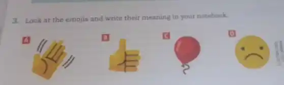 3. Look at the emojis and write their meaning in your notebook.
A