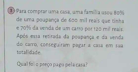 (3) Para comprar uma casa, uma familia usou 80% 
de uma poupança de 600 mil reais que tinha
e 70%  da venda de um carro por 120 mil reais.
Após essa retirada da poupança e da venda
do carro , conseguiram pagar a casa em sua
totalidade.
Qual foi o preço pago pela casa?