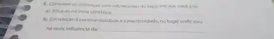 4 Complete as sentenças com informações do lugar em que você vive.
a)Situa-se na zona climática:
__
b) Em relação à continentalidade e à maritimidade nolugar onde vivo
há mais influência da:
__