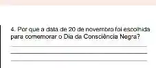 4. Por que a data de 20 de novembro toi escolhida
para comemorar o Dia da Consciência Negra?
__