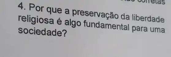 4. Por que a preservação da liberdade
religiosa 6 algo fundamental para uma
sociedade?