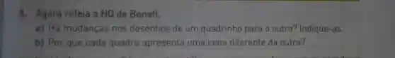 5. Agora releia a HQ de Benett.
a) Há mudanças nos desenhos de um quadrinho para o outro? Indique-as.
b) Por que cada quadro apresenta uma cena diferente da outra?